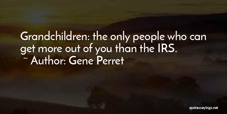 Gene Perret Quotes: Grandchildren: The Only People Who Can Get More Out Of You Than The Irs.