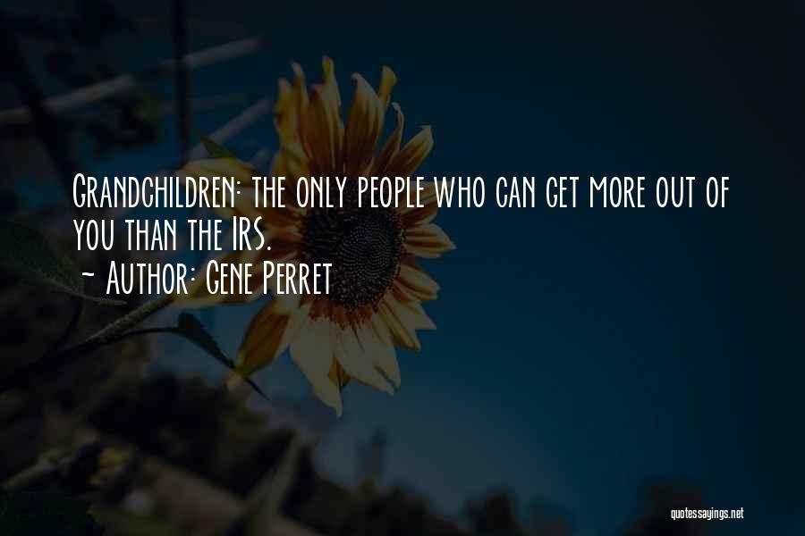 Gene Perret Quotes: Grandchildren: The Only People Who Can Get More Out Of You Than The Irs.