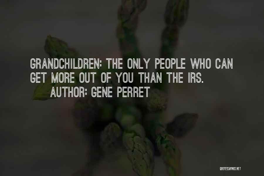 Gene Perret Quotes: Grandchildren: The Only People Who Can Get More Out Of You Than The Irs.