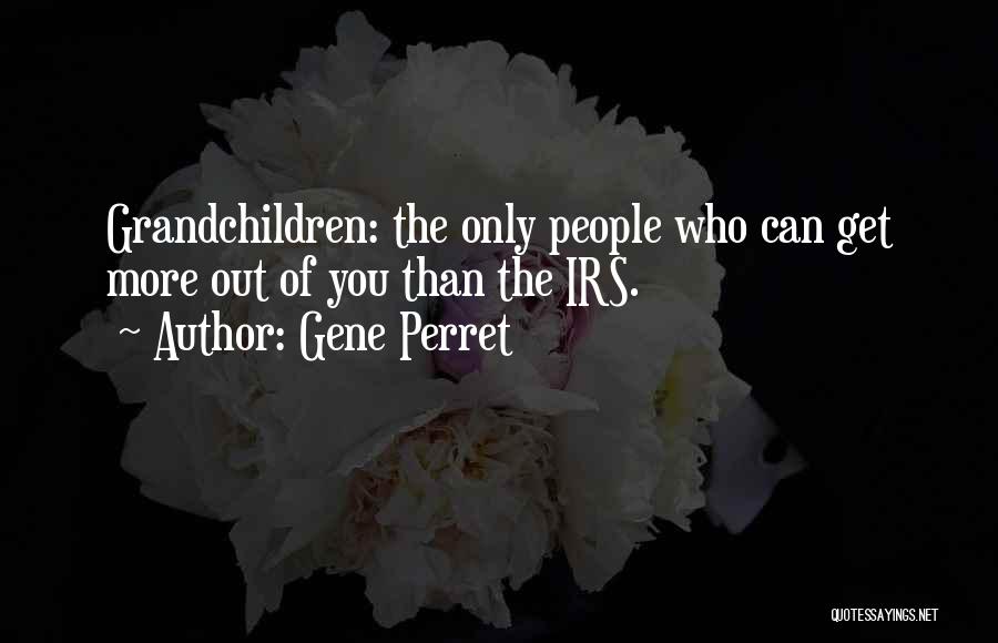 Gene Perret Quotes: Grandchildren: The Only People Who Can Get More Out Of You Than The Irs.