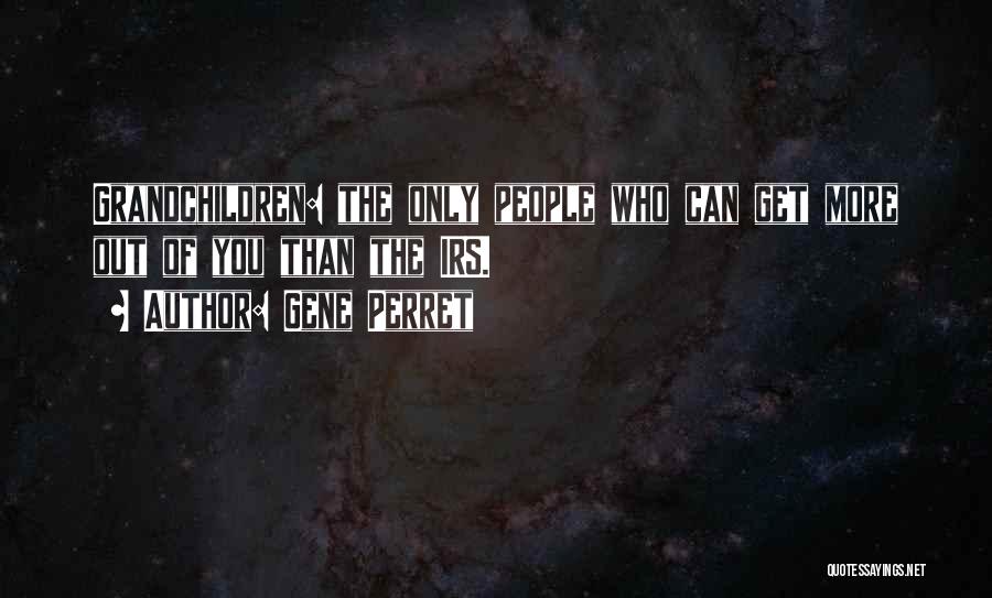 Gene Perret Quotes: Grandchildren: The Only People Who Can Get More Out Of You Than The Irs.