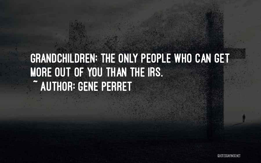 Gene Perret Quotes: Grandchildren: The Only People Who Can Get More Out Of You Than The Irs.