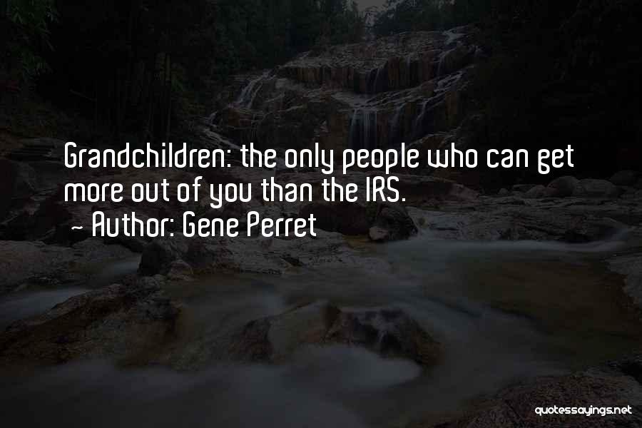 Gene Perret Quotes: Grandchildren: The Only People Who Can Get More Out Of You Than The Irs.