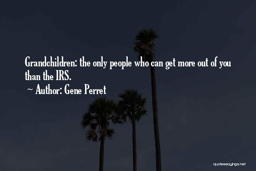 Gene Perret Quotes: Grandchildren: The Only People Who Can Get More Out Of You Than The Irs.