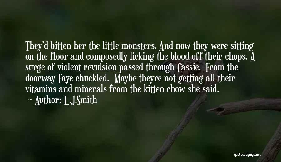 L.J.Smith Quotes: They'd Bitten Her The Little Monsters. And Now They Were Sitting On The Floor And Composedly Licking The Blood Off