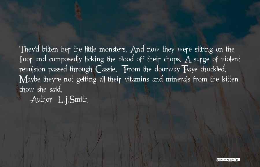 L.J.Smith Quotes: They'd Bitten Her The Little Monsters. And Now They Were Sitting On The Floor And Composedly Licking The Blood Off