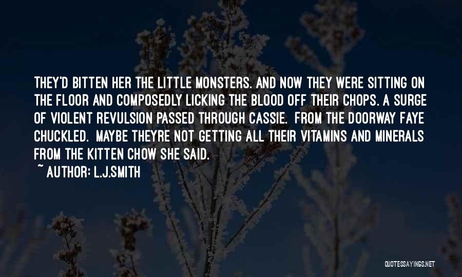 L.J.Smith Quotes: They'd Bitten Her The Little Monsters. And Now They Were Sitting On The Floor And Composedly Licking The Blood Off