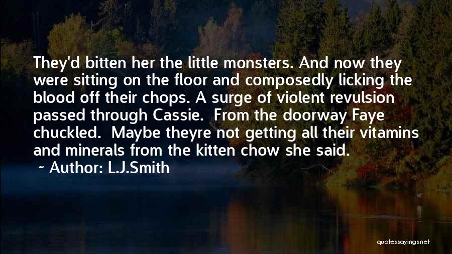 L.J.Smith Quotes: They'd Bitten Her The Little Monsters. And Now They Were Sitting On The Floor And Composedly Licking The Blood Off