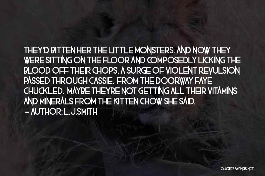 L.J.Smith Quotes: They'd Bitten Her The Little Monsters. And Now They Were Sitting On The Floor And Composedly Licking The Blood Off