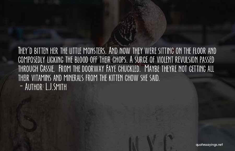 L.J.Smith Quotes: They'd Bitten Her The Little Monsters. And Now They Were Sitting On The Floor And Composedly Licking The Blood Off