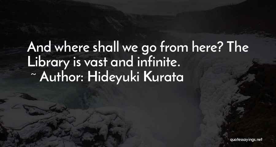 Hideyuki Kurata Quotes: And Where Shall We Go From Here? The Library Is Vast And Infinite.