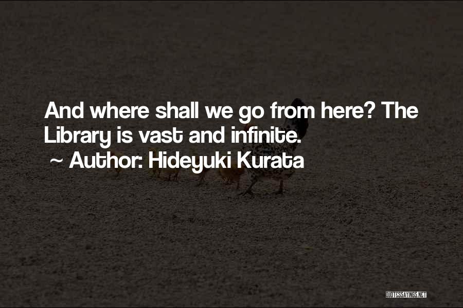 Hideyuki Kurata Quotes: And Where Shall We Go From Here? The Library Is Vast And Infinite.