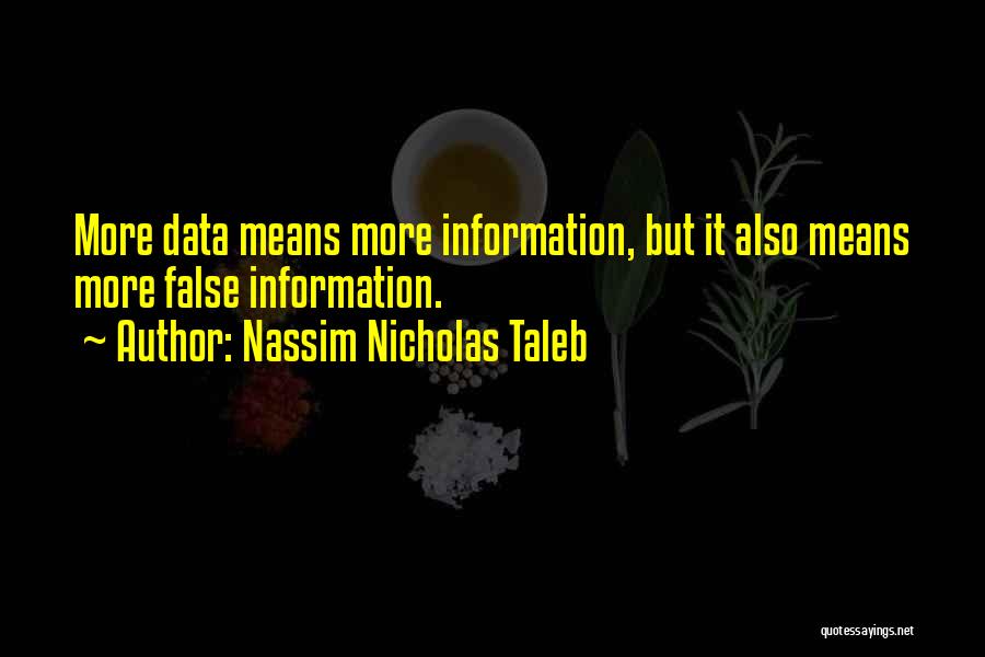 Nassim Nicholas Taleb Quotes: More Data Means More Information, But It Also Means More False Information.