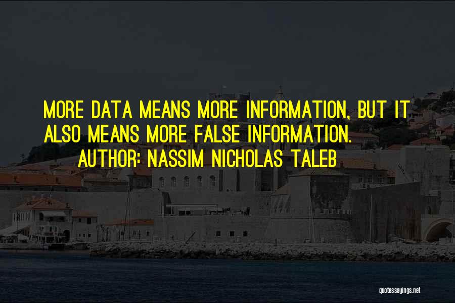 Nassim Nicholas Taleb Quotes: More Data Means More Information, But It Also Means More False Information.