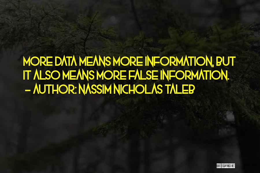 Nassim Nicholas Taleb Quotes: More Data Means More Information, But It Also Means More False Information.