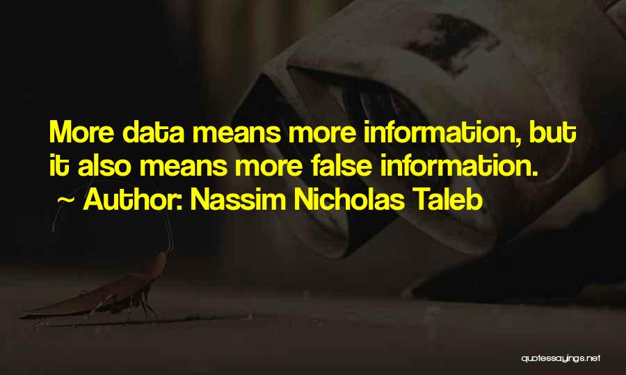 Nassim Nicholas Taleb Quotes: More Data Means More Information, But It Also Means More False Information.