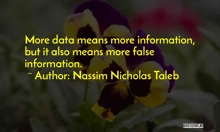 Nassim Nicholas Taleb Quotes: More Data Means More Information, But It Also Means More False Information.