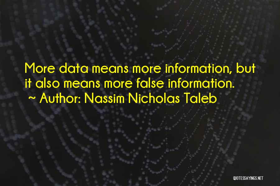 Nassim Nicholas Taleb Quotes: More Data Means More Information, But It Also Means More False Information.