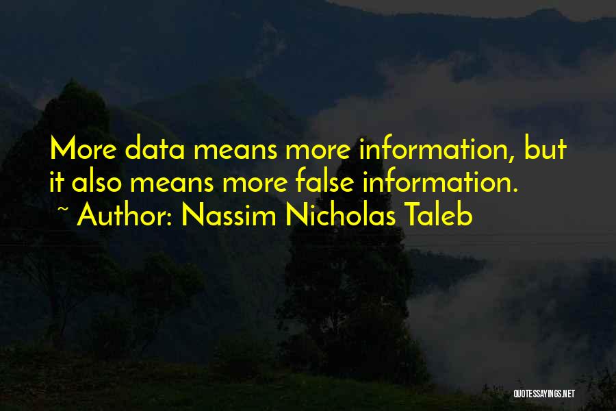 Nassim Nicholas Taleb Quotes: More Data Means More Information, But It Also Means More False Information.