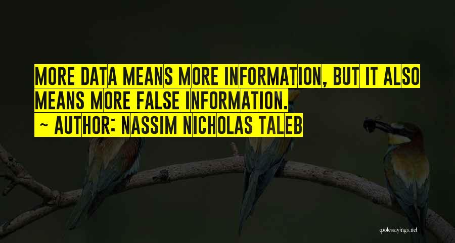 Nassim Nicholas Taleb Quotes: More Data Means More Information, But It Also Means More False Information.