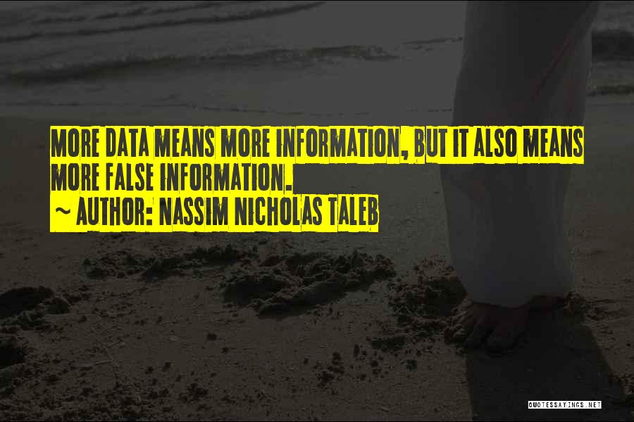 Nassim Nicholas Taleb Quotes: More Data Means More Information, But It Also Means More False Information.