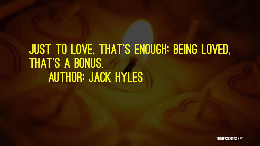 Jack Hyles Quotes: Just To Love, That's Enough; Being Loved, That's A Bonus.
