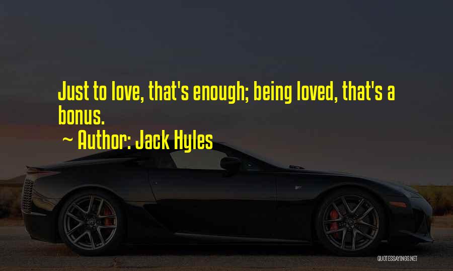 Jack Hyles Quotes: Just To Love, That's Enough; Being Loved, That's A Bonus.