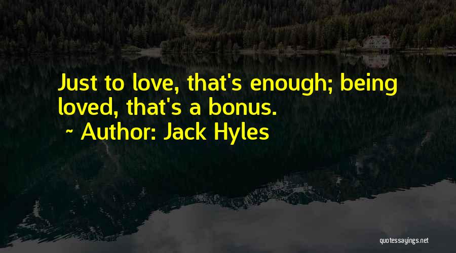 Jack Hyles Quotes: Just To Love, That's Enough; Being Loved, That's A Bonus.