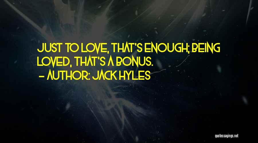 Jack Hyles Quotes: Just To Love, That's Enough; Being Loved, That's A Bonus.