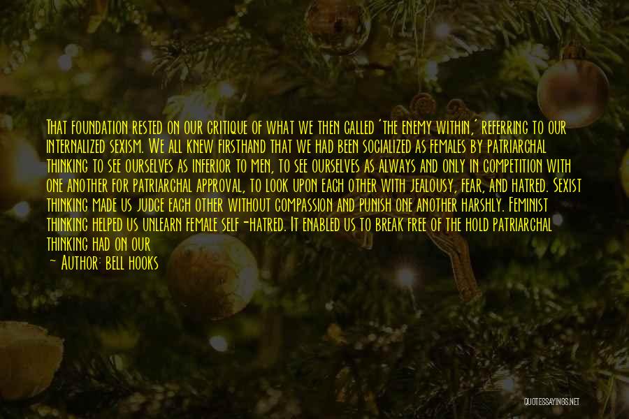 Bell Hooks Quotes: That Foundation Rested On Our Critique Of What We Then Called 'the Enemy Within,' Referring To Our Internalized Sexism. We