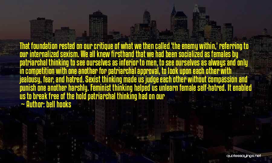 Bell Hooks Quotes: That Foundation Rested On Our Critique Of What We Then Called 'the Enemy Within,' Referring To Our Internalized Sexism. We