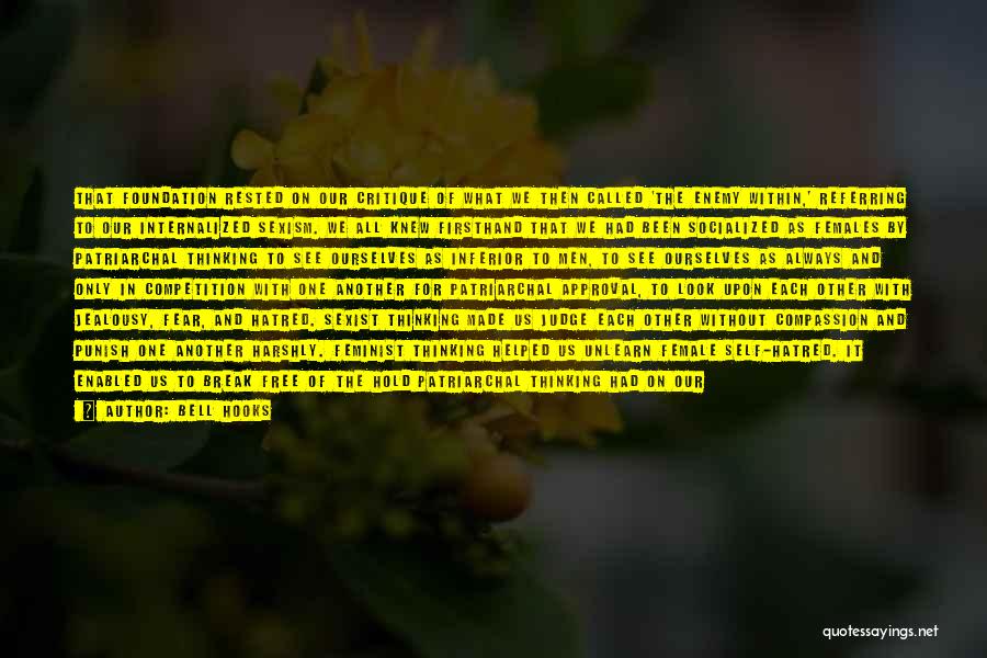 Bell Hooks Quotes: That Foundation Rested On Our Critique Of What We Then Called 'the Enemy Within,' Referring To Our Internalized Sexism. We