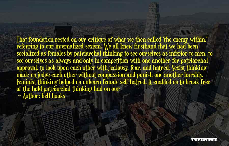 Bell Hooks Quotes: That Foundation Rested On Our Critique Of What We Then Called 'the Enemy Within,' Referring To Our Internalized Sexism. We