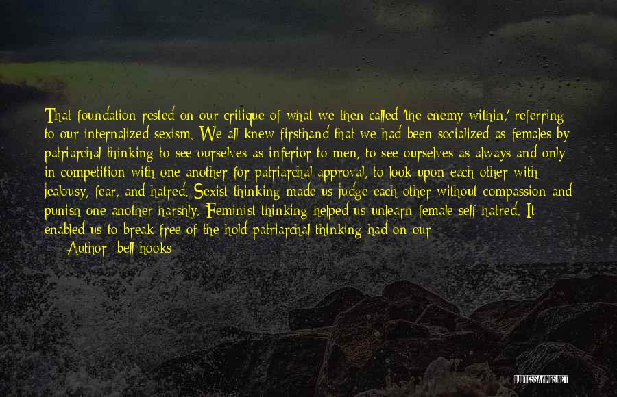 Bell Hooks Quotes: That Foundation Rested On Our Critique Of What We Then Called 'the Enemy Within,' Referring To Our Internalized Sexism. We