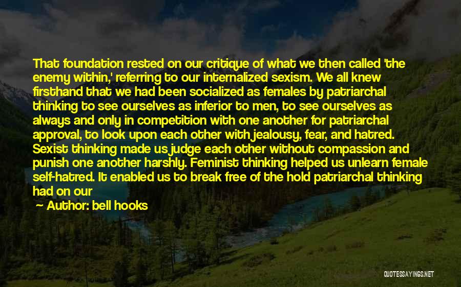 Bell Hooks Quotes: That Foundation Rested On Our Critique Of What We Then Called 'the Enemy Within,' Referring To Our Internalized Sexism. We