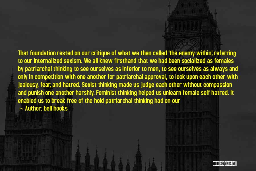 Bell Hooks Quotes: That Foundation Rested On Our Critique Of What We Then Called 'the Enemy Within,' Referring To Our Internalized Sexism. We