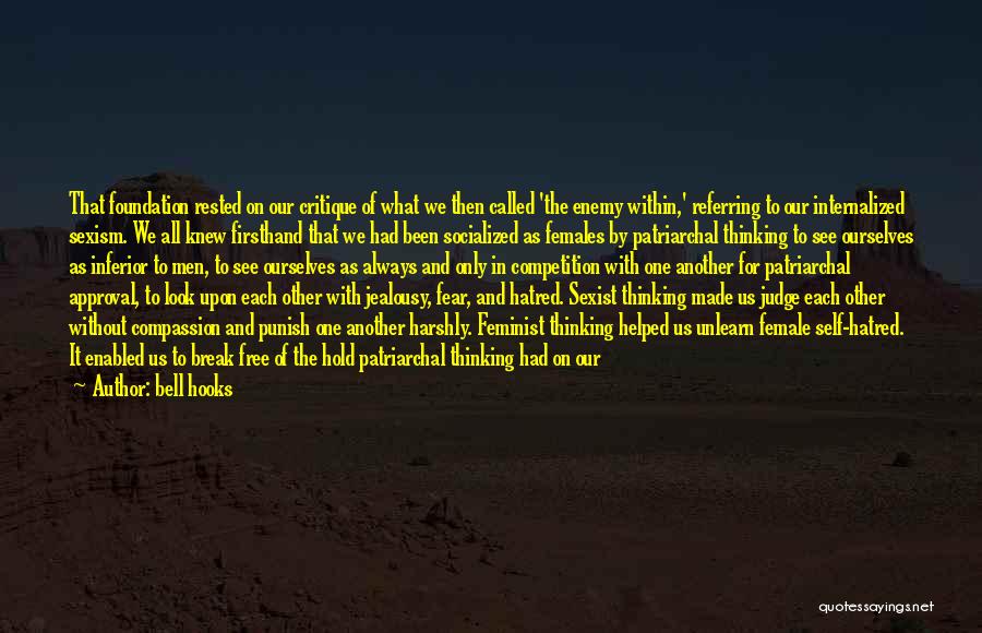 Bell Hooks Quotes: That Foundation Rested On Our Critique Of What We Then Called 'the Enemy Within,' Referring To Our Internalized Sexism. We