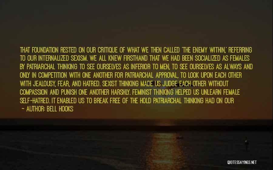 Bell Hooks Quotes: That Foundation Rested On Our Critique Of What We Then Called 'the Enemy Within,' Referring To Our Internalized Sexism. We