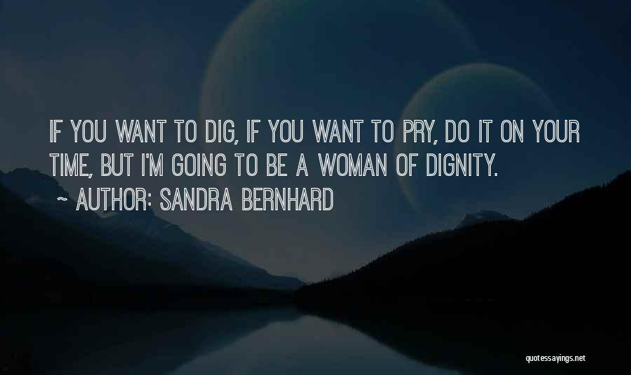 Sandra Bernhard Quotes: If You Want To Dig, If You Want To Pry, Do It On Your Time, But I'm Going To Be