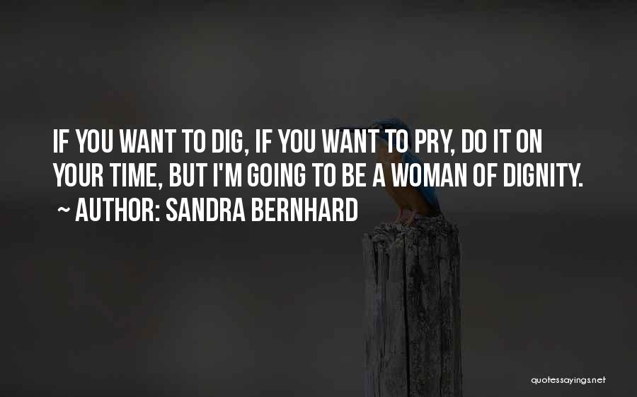 Sandra Bernhard Quotes: If You Want To Dig, If You Want To Pry, Do It On Your Time, But I'm Going To Be