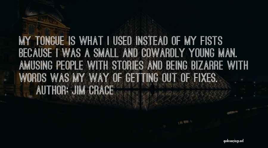 Jim Crace Quotes: My Tongue Is What I Used Instead Of My Fists Because I Was A Small And Cowardly Young Man. Amusing