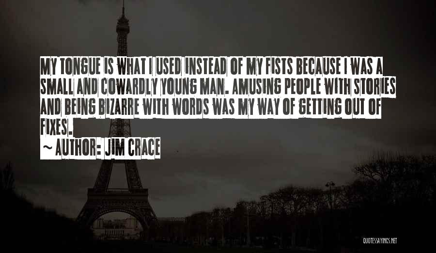 Jim Crace Quotes: My Tongue Is What I Used Instead Of My Fists Because I Was A Small And Cowardly Young Man. Amusing