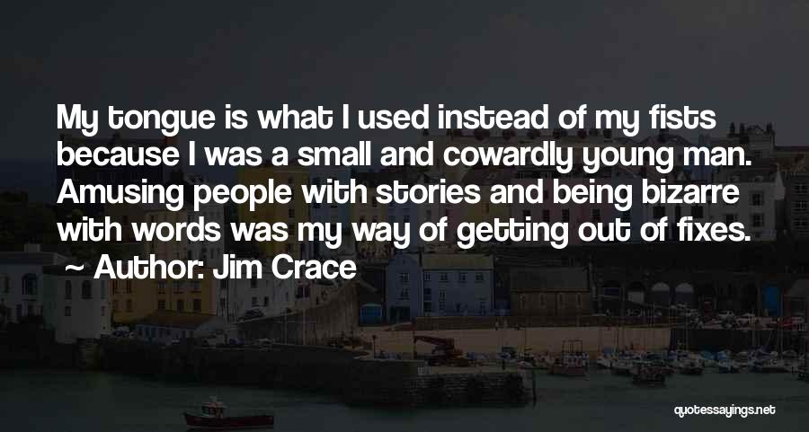 Jim Crace Quotes: My Tongue Is What I Used Instead Of My Fists Because I Was A Small And Cowardly Young Man. Amusing