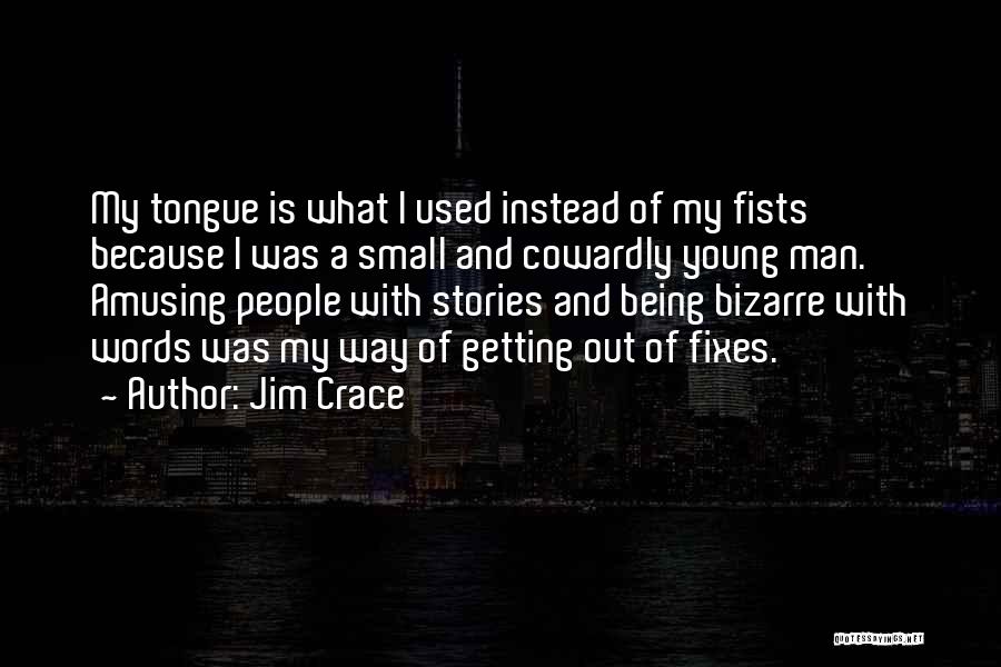 Jim Crace Quotes: My Tongue Is What I Used Instead Of My Fists Because I Was A Small And Cowardly Young Man. Amusing