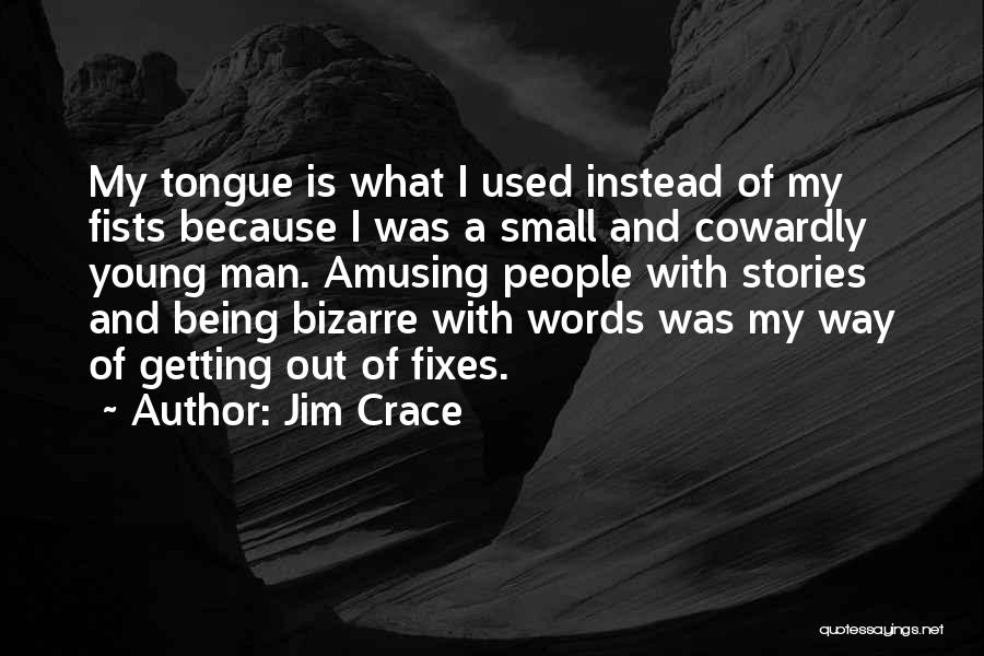 Jim Crace Quotes: My Tongue Is What I Used Instead Of My Fists Because I Was A Small And Cowardly Young Man. Amusing