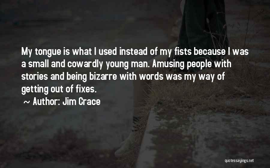 Jim Crace Quotes: My Tongue Is What I Used Instead Of My Fists Because I Was A Small And Cowardly Young Man. Amusing