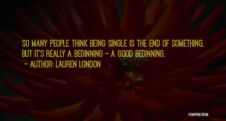 Lauren London Quotes: So Many People Think Being Single Is The End Of Something, But It's Really A Beginning - A Good Beginning.