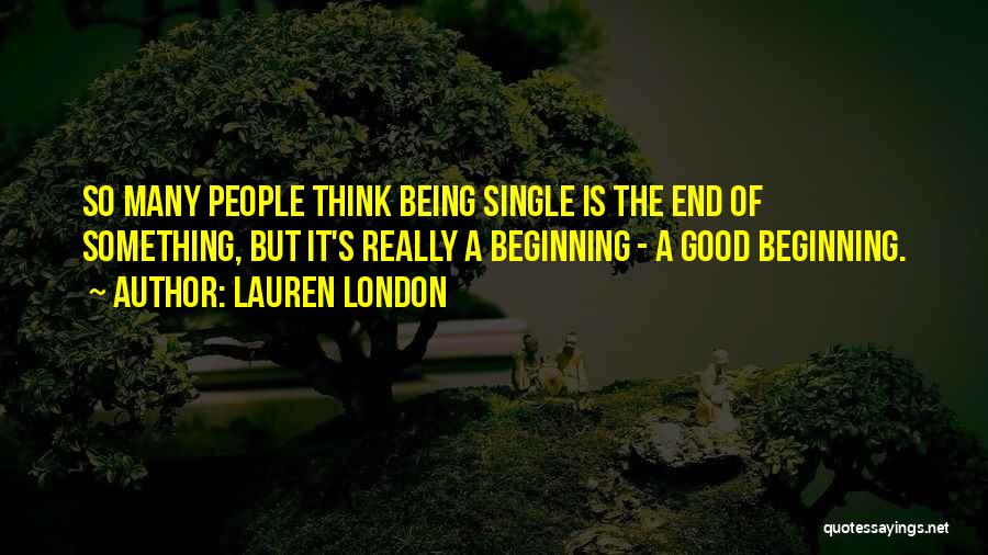 Lauren London Quotes: So Many People Think Being Single Is The End Of Something, But It's Really A Beginning - A Good Beginning.