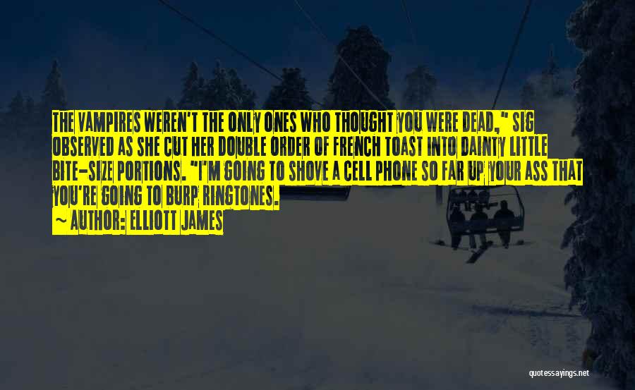 Elliott James Quotes: The Vampires Weren't The Only Ones Who Thought You Were Dead, Sig Observed As She Cut Her Double Order Of