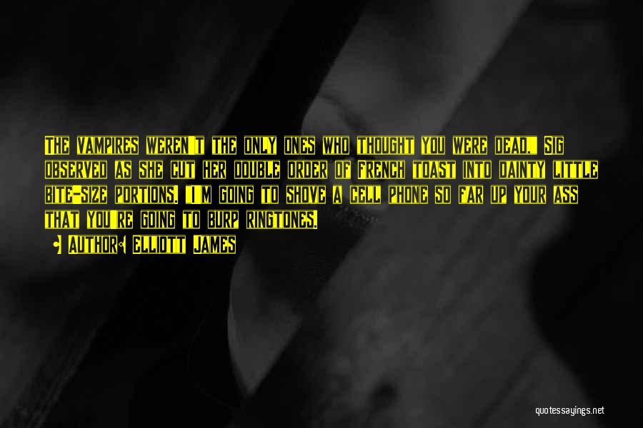 Elliott James Quotes: The Vampires Weren't The Only Ones Who Thought You Were Dead, Sig Observed As She Cut Her Double Order Of